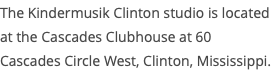 The Kindermusik Clinton studio is located at the Cascades Clubhouse at 60 Cascades Circle West, Clinton, Mississippi. 